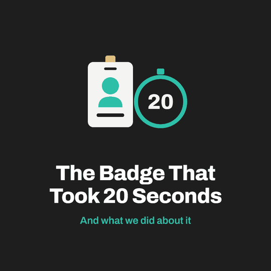 The Badge That Took 20 Seconds (And What We Did About It)