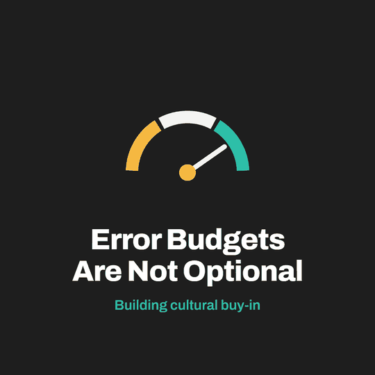 Error Budgets Are Not Optional: Creating Cultural Buy-In